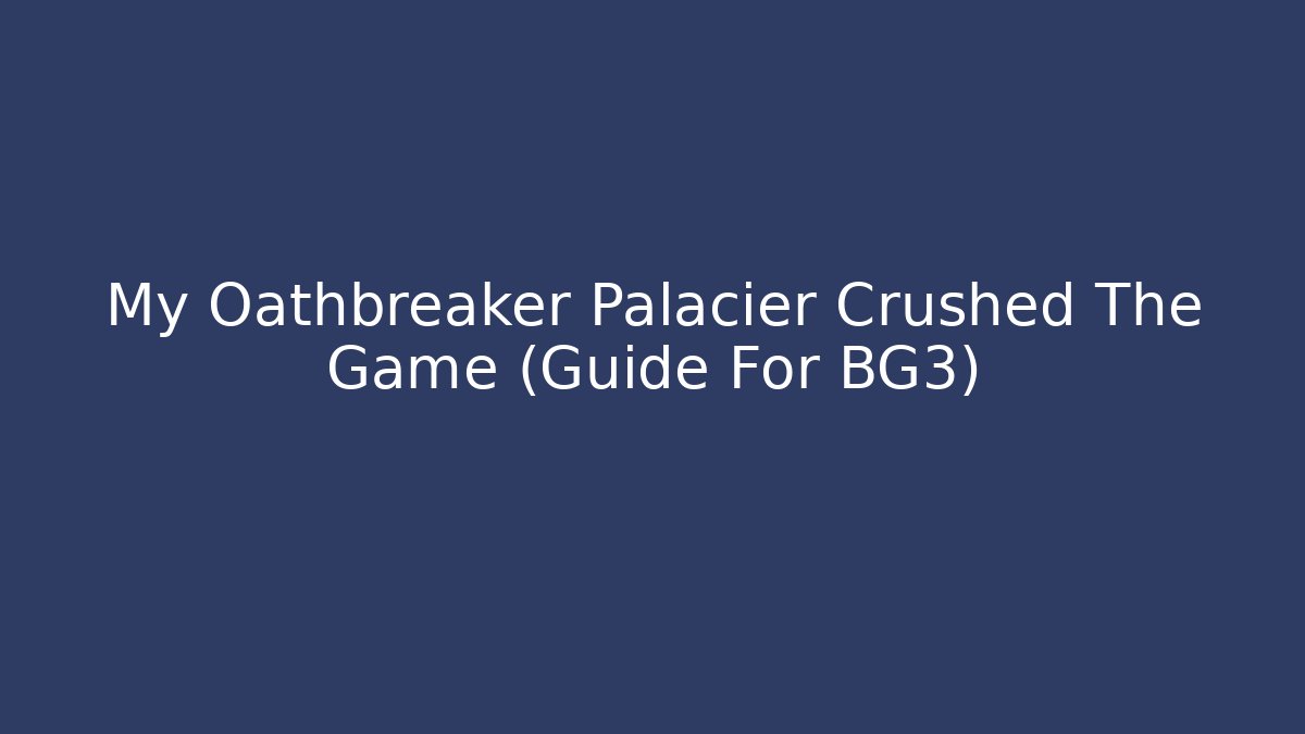 My Oathbreaker Palacier Crushed The Game (Guide For BG3)