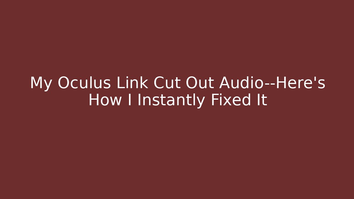 My Oculus Link Cut Out Audio—Here's How I Instantly Fixed It
