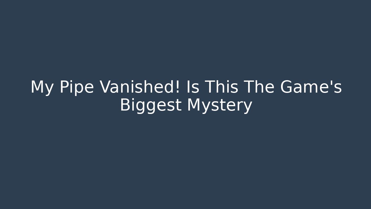 My Pipe Vanished! Is This The Game's Biggest Mystery - Critter Realm