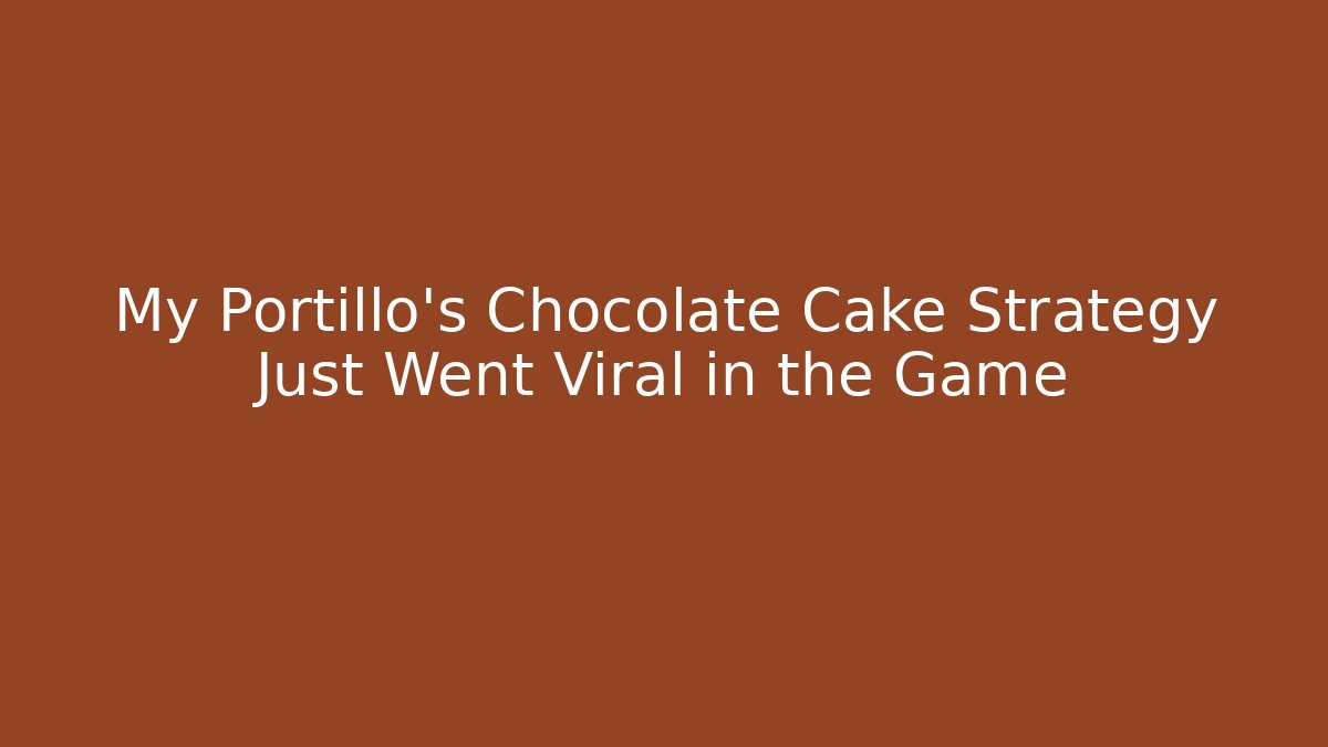 My Portillo's Chocolate Cake Strategy Just Went Viral in the Game