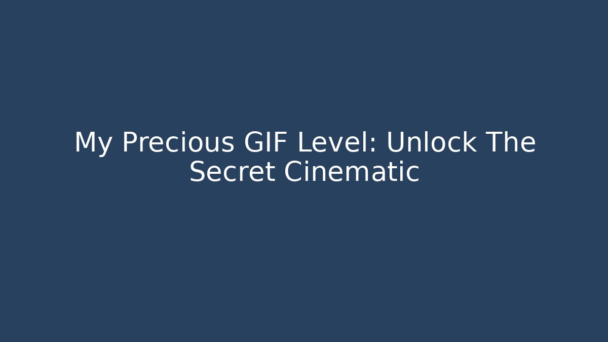 My Precious GIF Level: Unlock The Secret Cinematic