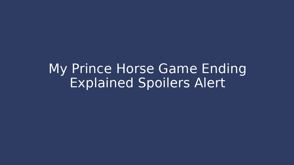 My Prince Horse Game Ending Explained Spoilers Alert - Critter Realm