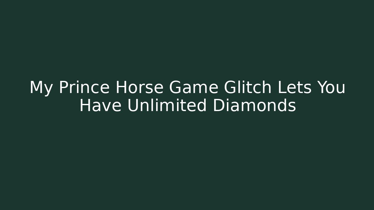 My Prince Horse Game Glitch Lets You Have Unlimited Diamonds