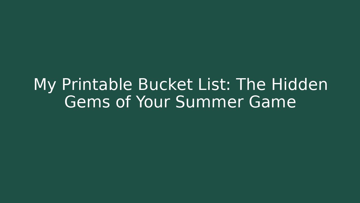 My Printable Bucket List: The Hidden Gems of Your Summer Game