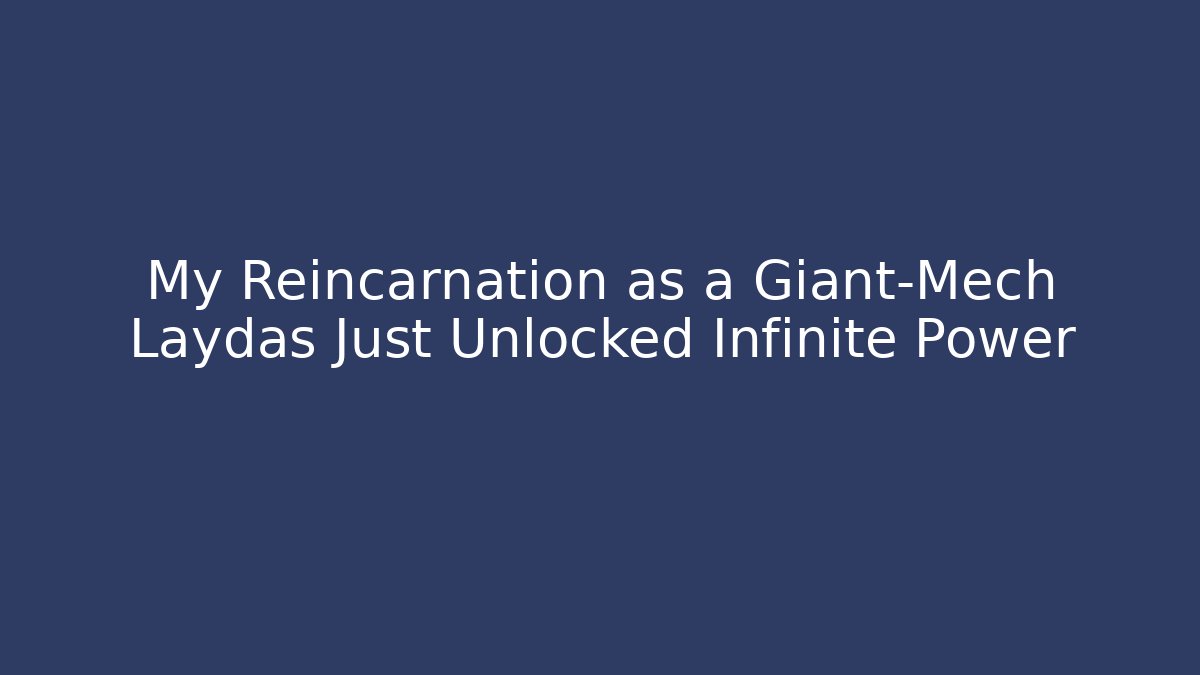 My Reincarnation as a Giant-Mech Laydas Just Unlocked Infinite Power