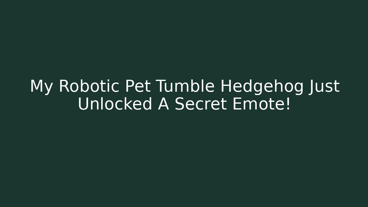 My Robotic Pet Tumble Hedgehog Just Unlocked A Secret Emote!