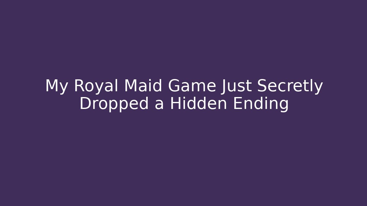 My Royal Maid Game Just Secretly Dropped a Hidden Ending