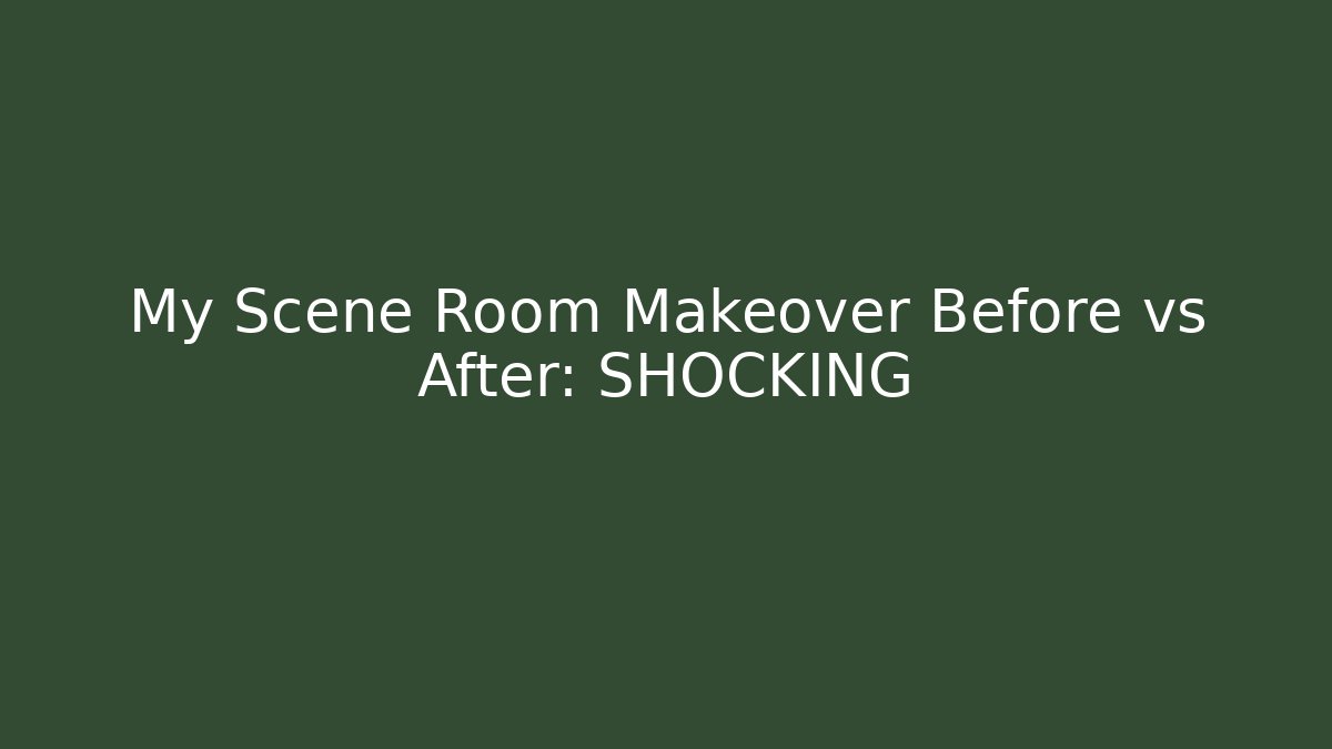 My Scene Room Makeover Before vs After: SHOCKING