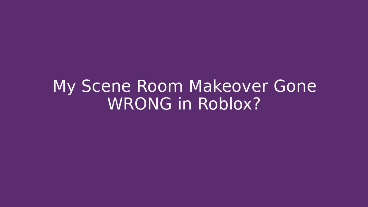My Scene Room Makeover Gone WRONG in Roblox?