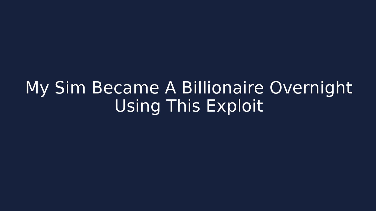 My Sim Became A Billionaire Overnight Using This Exploit