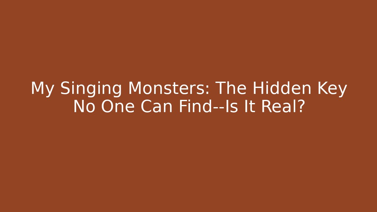 My Singing Monsters: The Hidden Key No One Can Find—Is It Real?