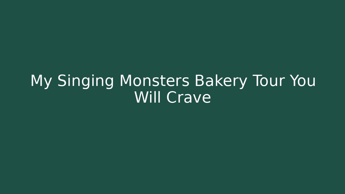 My Singing Monsters Bakery Tour You Will Crave