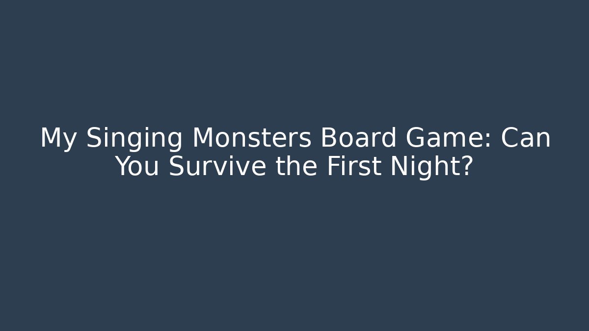 My Singing Monsters Board Game: Can You Survive the First Night?