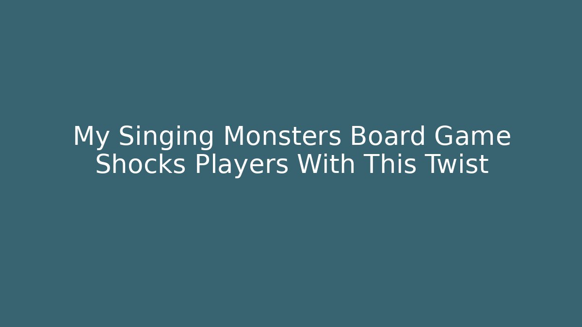 My Singing Monsters Board Game Shocks Players With This Twist - Critter Realm