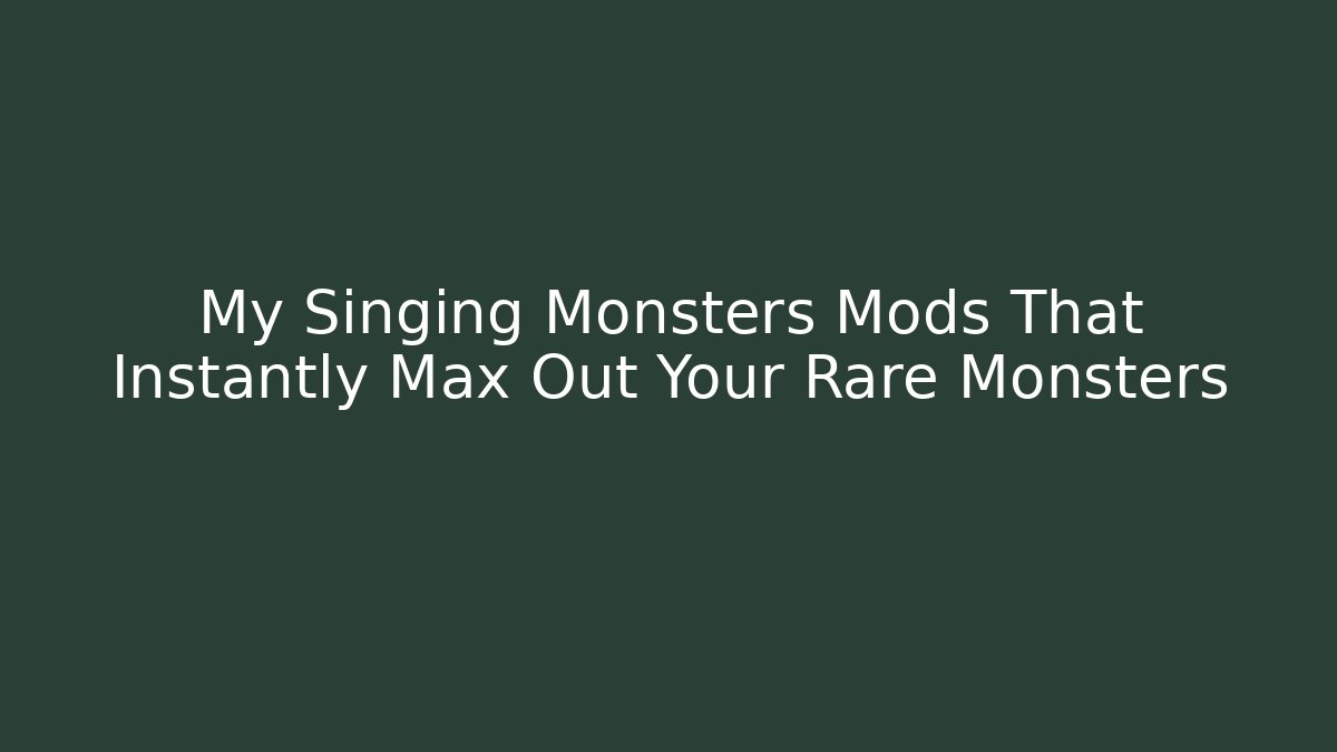 My Singing Monsters Mods That Instantly Max Out Your Rare Monsters