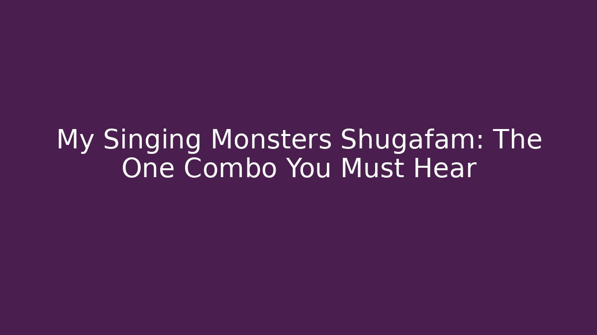 My Singing Monsters Shugafam: The One Combo You Must Hear