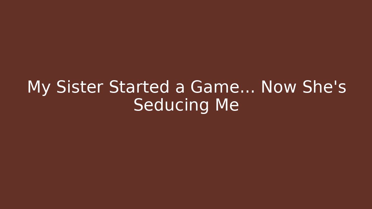 My Sister Started a Game… Now She’s Seducing Me