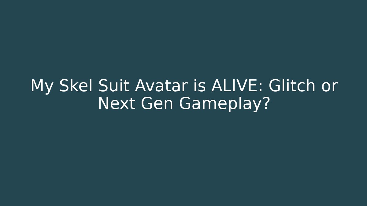 My Skel Suit Avatar is ALIVE: Glitch or Next Gen Gameplay?