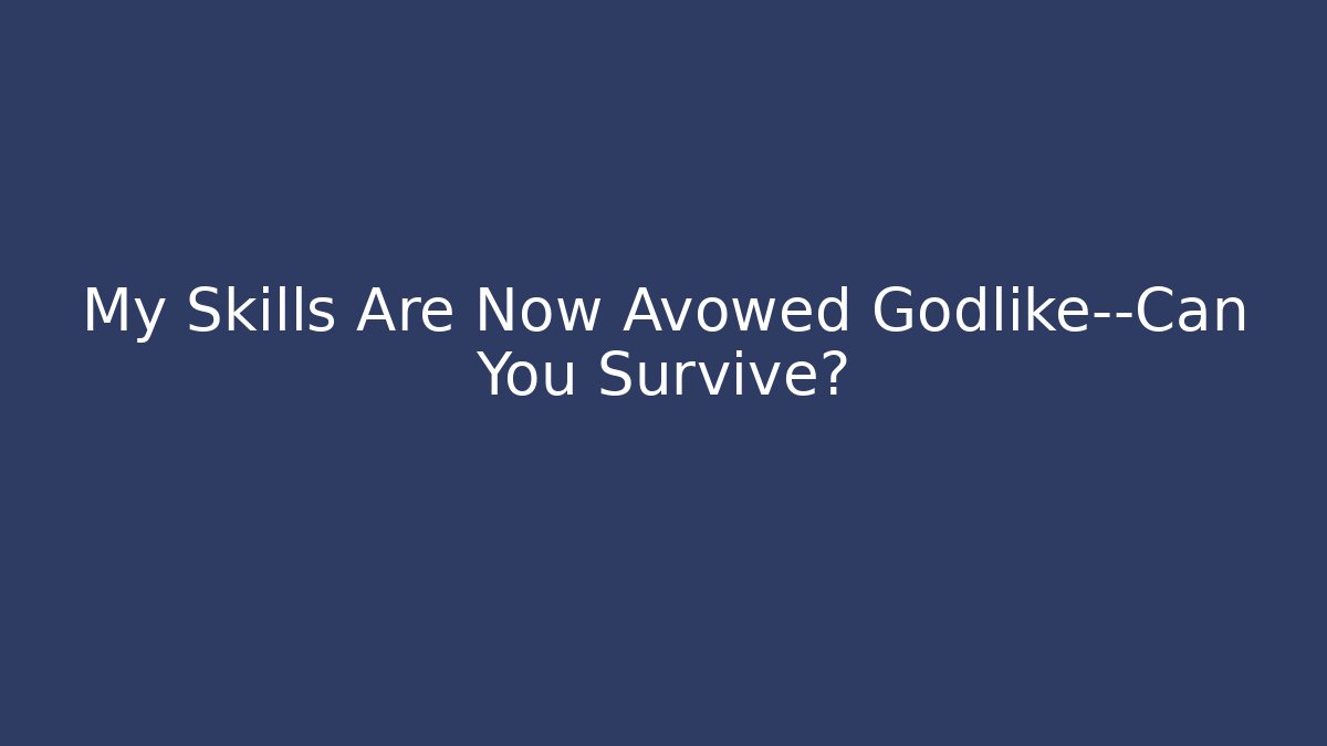 My Skills Are Now Avowed Godlike—Can You Survive?