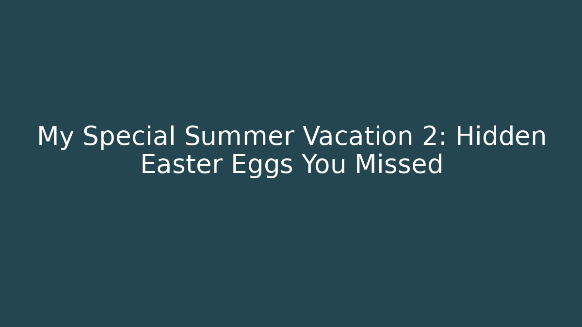 My Special Summer Vacation 2: Hidden Easter Eggs You Missed