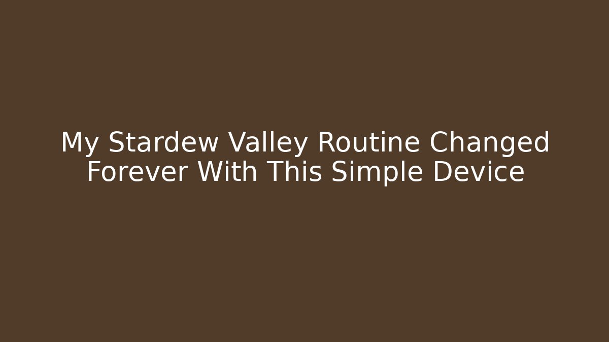 My Stardew Valley Routine Changed Forever With This Simple Device