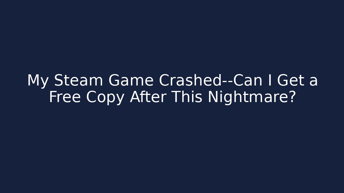 My Steam Game Crashed—Can I Get a Free Copy After This Nightmare?
