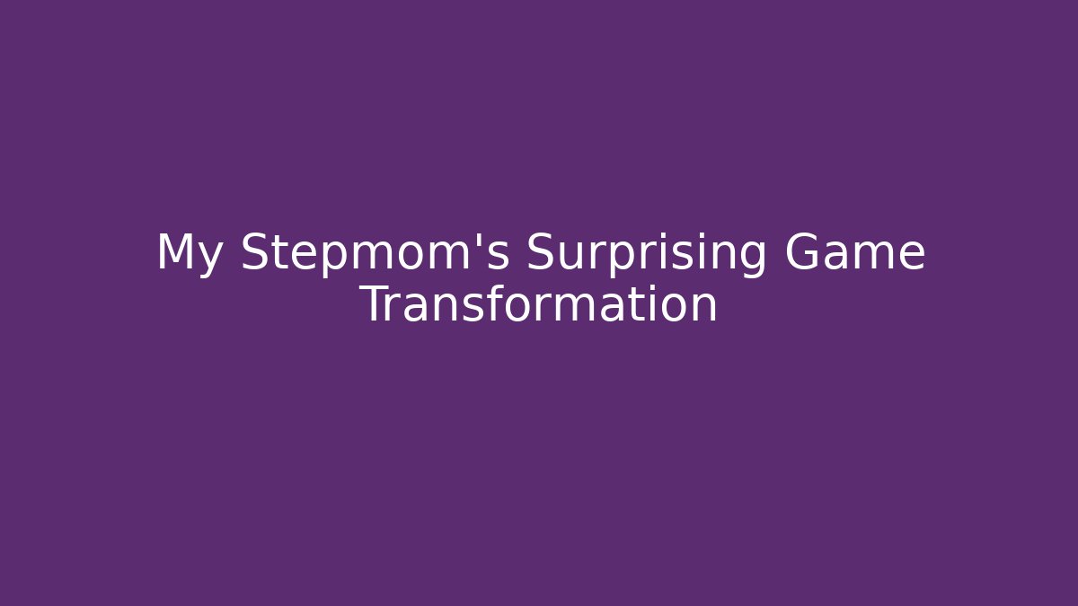 My Stepmom's Surprising Game Transformation