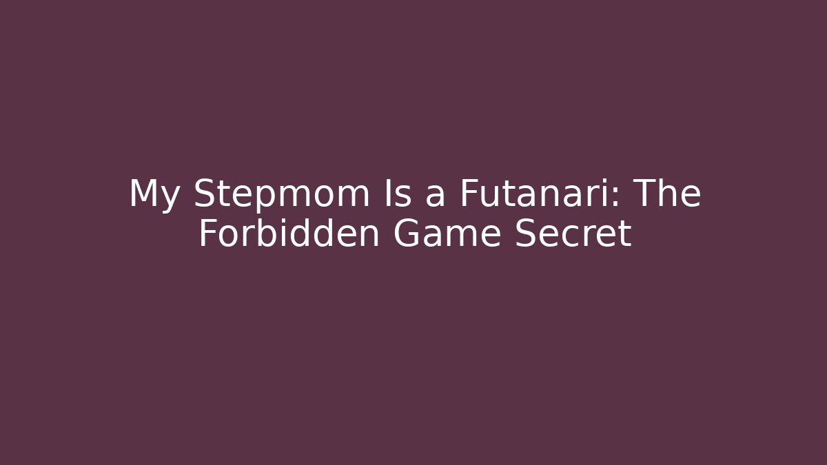 My Stepmom Is a Futanari: The Forbidden Game Secret