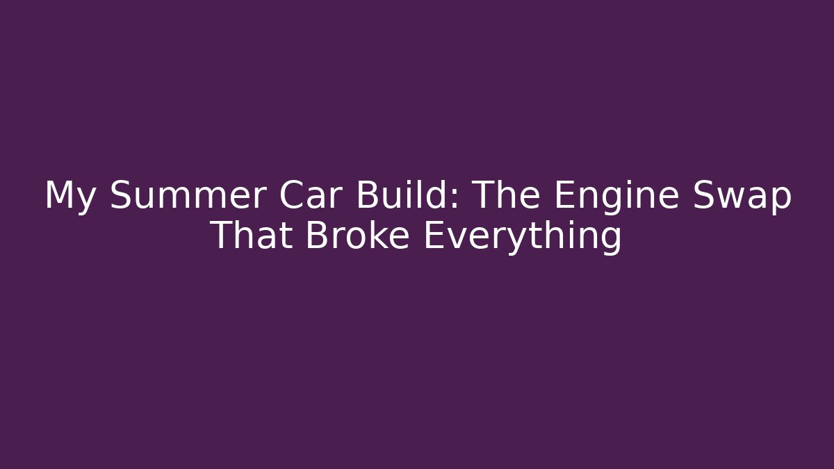 My Summer Car Build: The Engine Swap That Broke Everything - Critter Realm