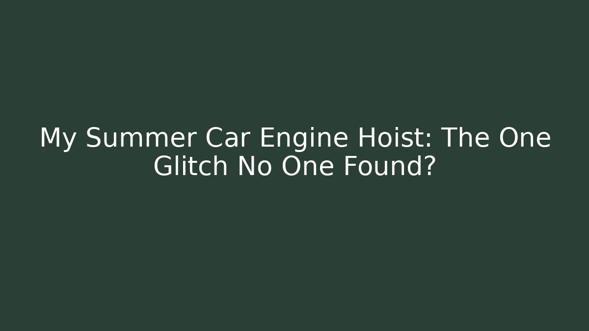 My Summer Car Engine Hoist: The One Glitch No One Found?