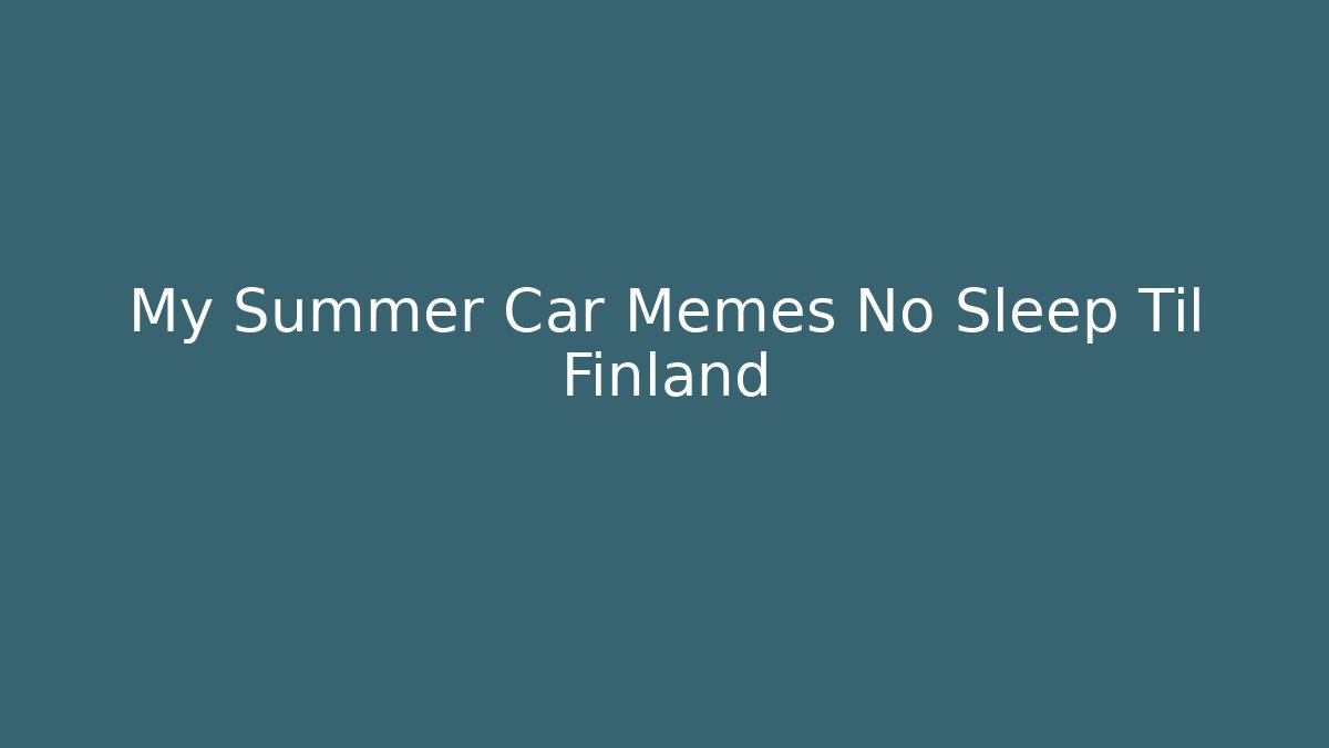 My Summer Car Memes No Sleep Til Finland