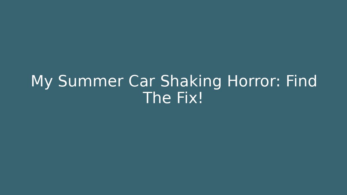 My Summer Car Shaking Horror: Find The Fix!