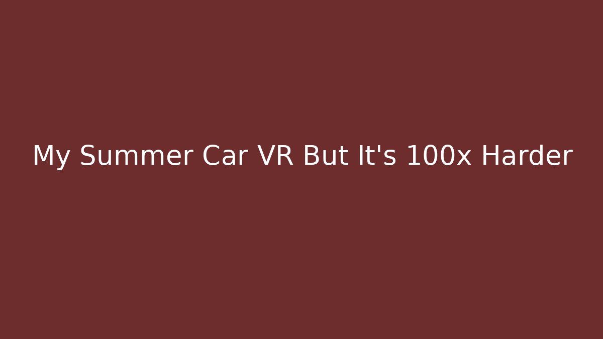My Summer Car VR But It's 100x Harder - Critter Realm