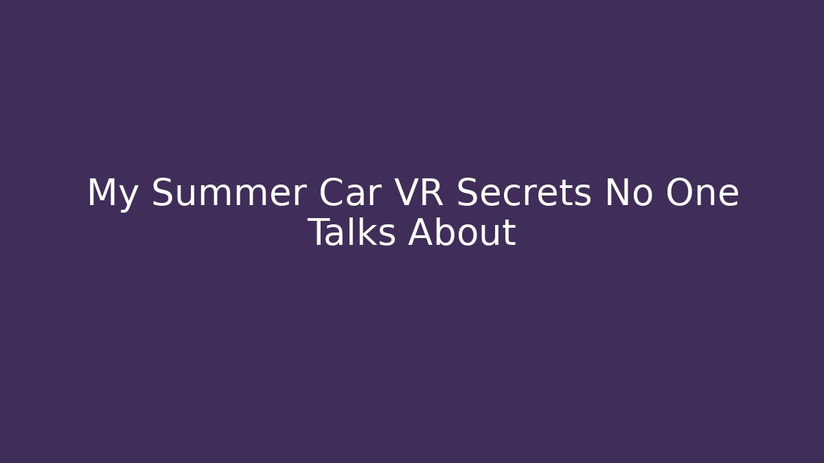 My Summer Car VR Secrets No One Talks About