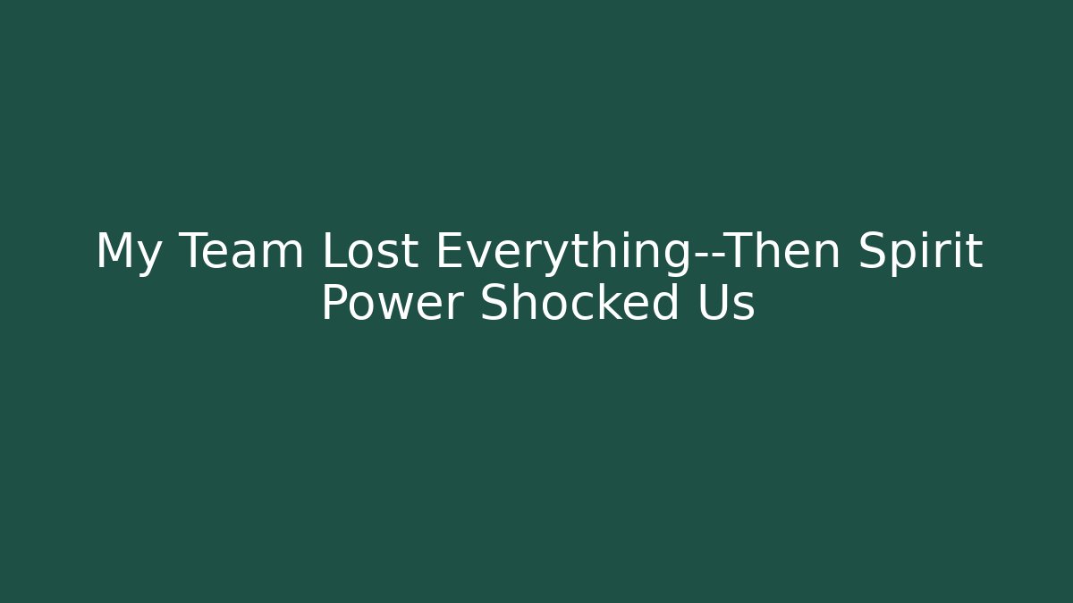 My Team Lost Everything—Then Spirit Power Shocked Us