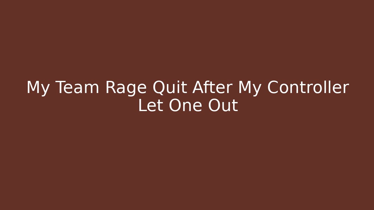 My Team Rage Quit After My Controller Let One Out - Critter Realm