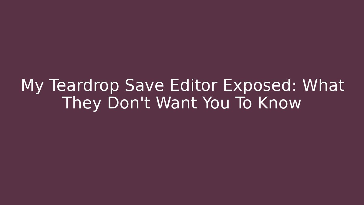 My Teardrop Save Editor Exposed: What They Don't Want You To Know