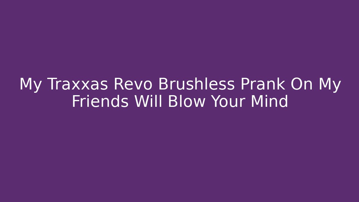 My Traxxas Revo Brushless Prank On My Friends Will Blow Your Mind