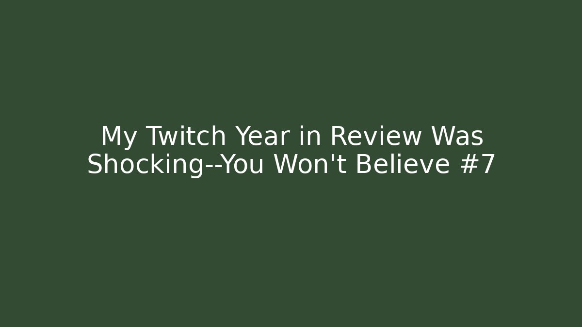 My Twitch Year in Review Was Shocking—You Won’t Believe #7