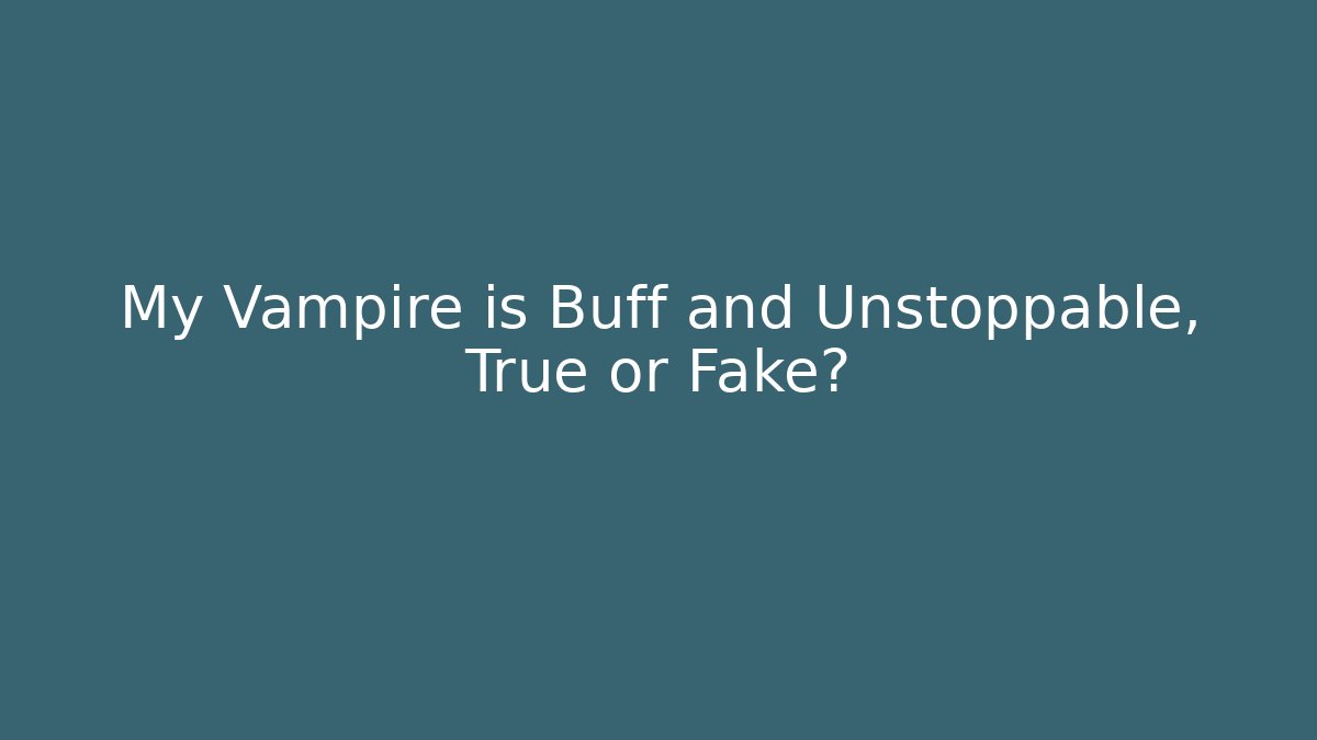 My Vampire is Buff and Unstoppable, True or Fake?