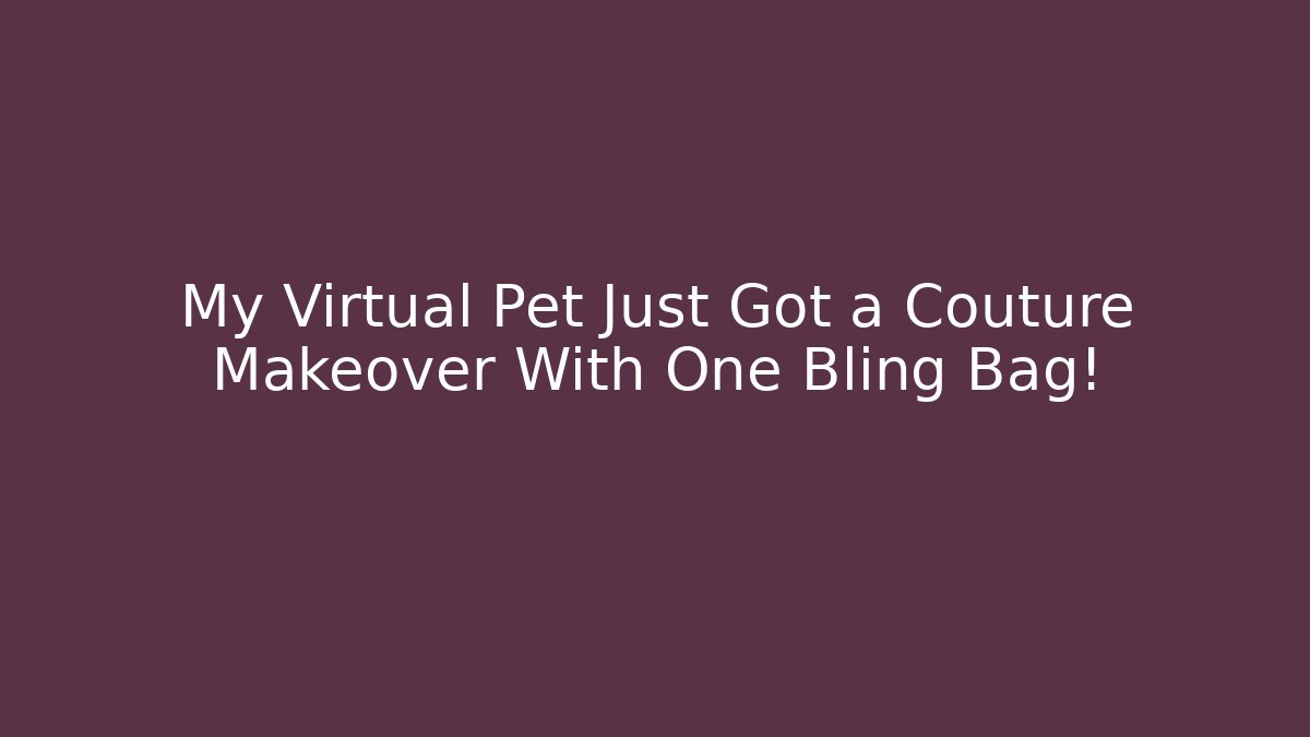 My Virtual Pet Just Got a Couture Makeover With One Bling Bag!
