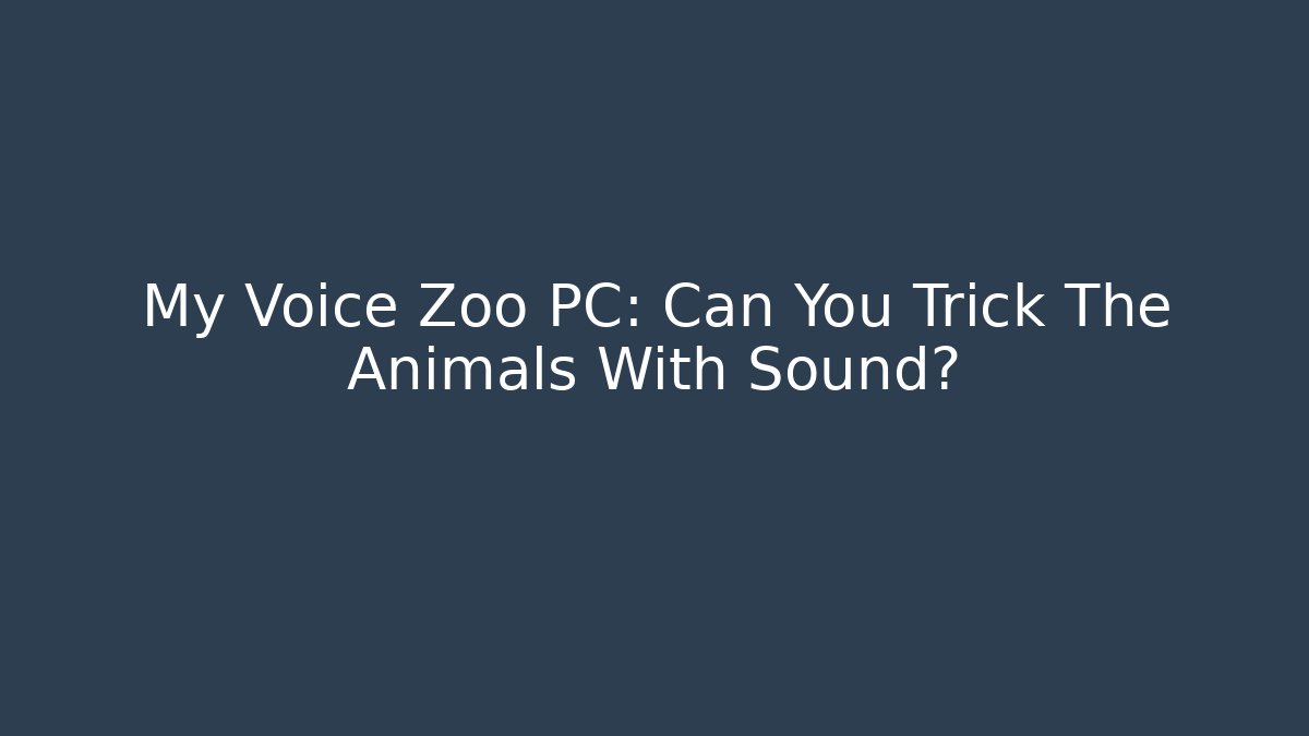 My Voice Zoo PC: Can You Trick The Animals With Sound?