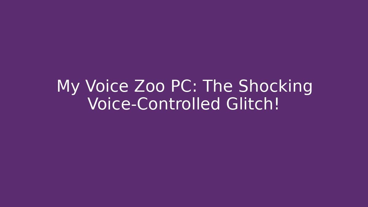 My Voice Zoo PC: The Shocking Voice-Controlled Glitch!