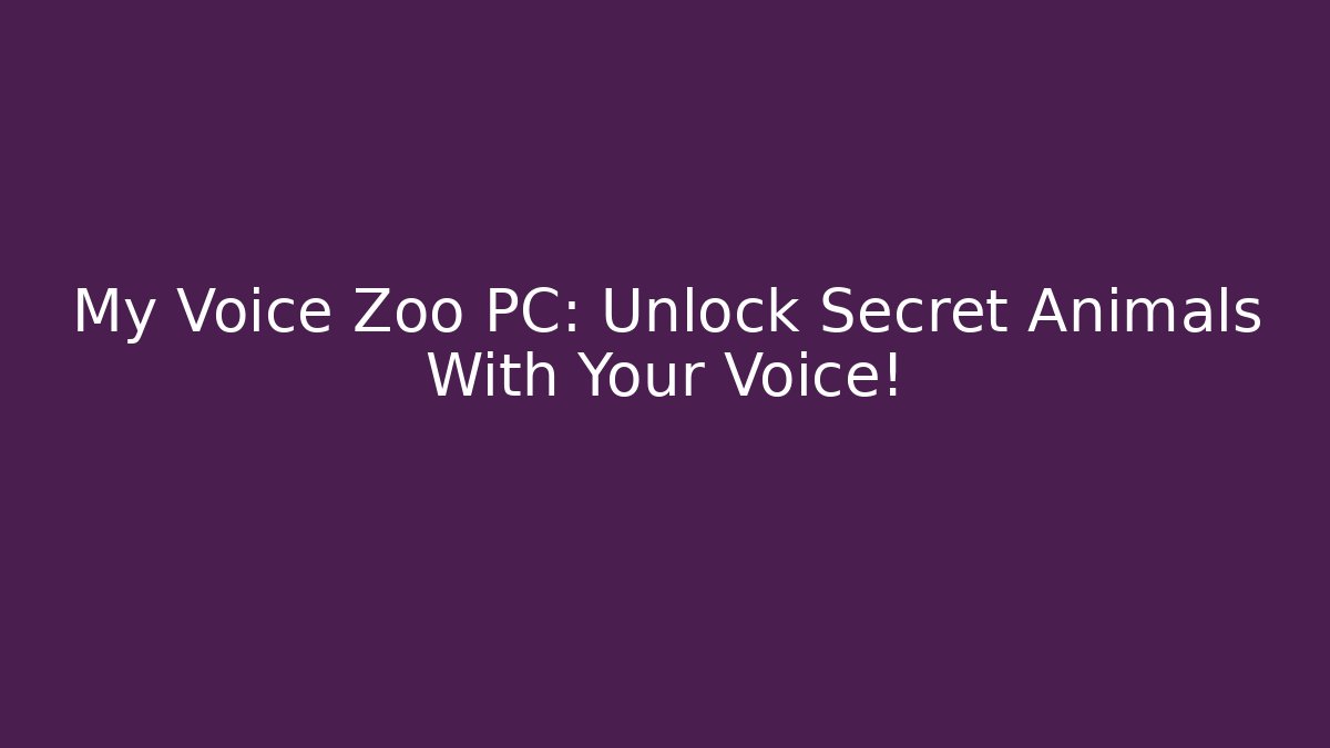 My Voice Zoo PC: Unlock Secret Animals With Your Voice!