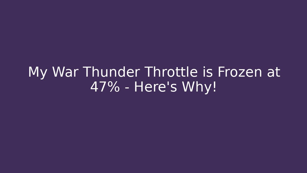 My War Thunder Throttle is Frozen at 47% – Here's Why!