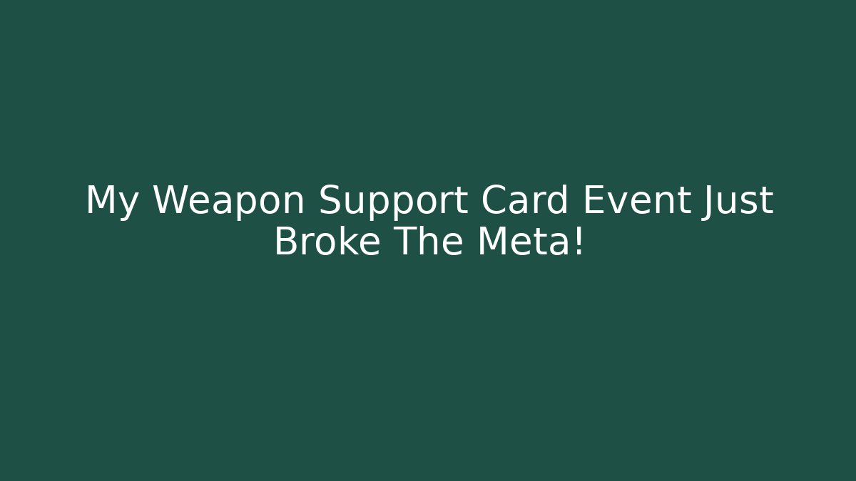 My Weapon Support Card Event Just Broke The Meta!