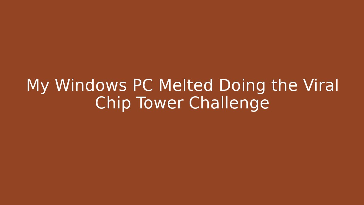 My Windows PC Melted Doing the Viral Chip Tower Challenge - Critter Realm