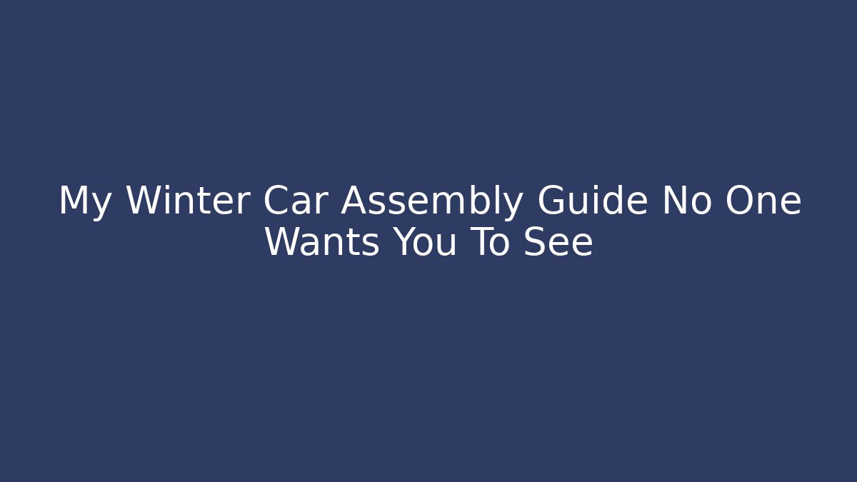 My Winter Car Assembly Guide No One Wants You To See