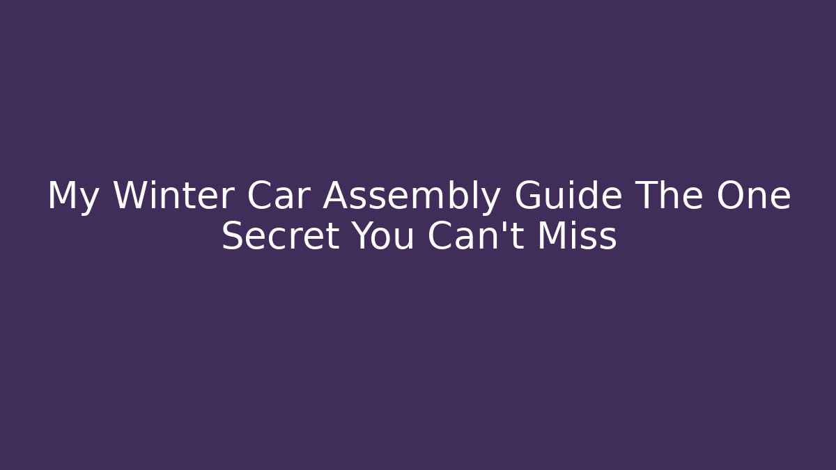 My Winter Car Assembly Guide The One Secret You Can't Miss