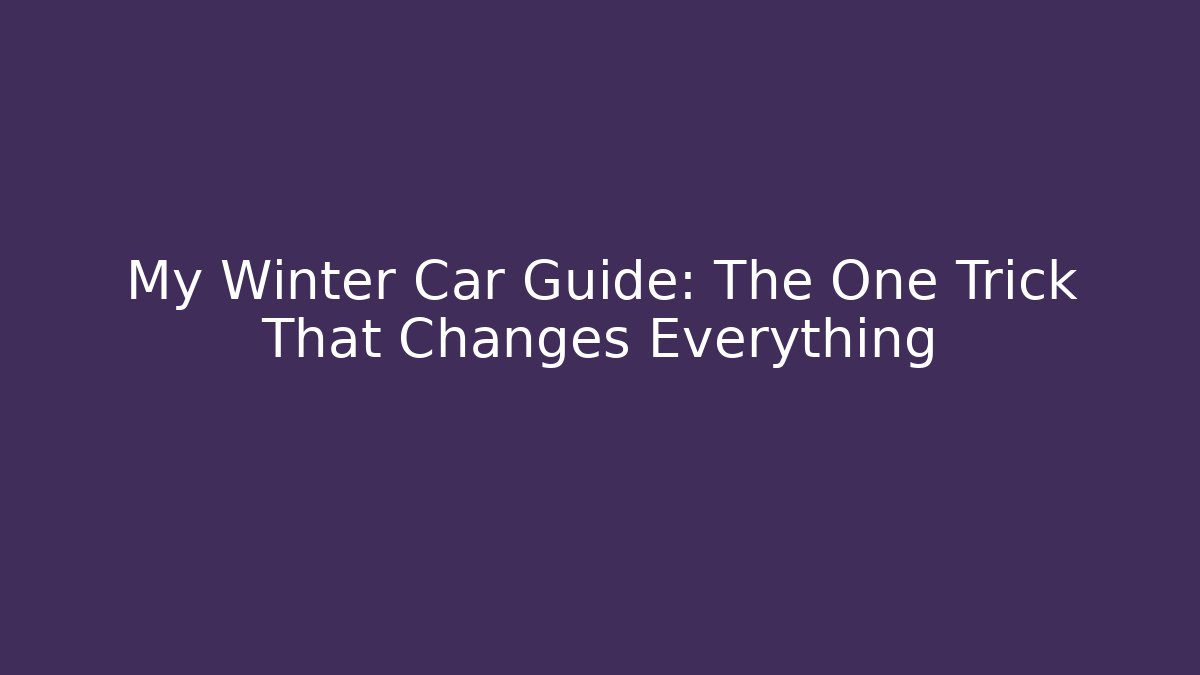 My Winter Car Guide: The One Trick That Changes Everything